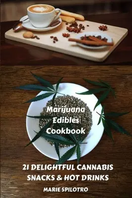 Marihuana Edibles Cookbook: Knižka: 21 lahodných pochutín a horúcich nápojov - Marijuana Edibles Cookbook: 21 Delightful Snacks & Hot Drinks