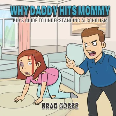 Prečo otecko bije mamu: Príručka pre deti na pochopenie alkoholizmu - Why Daddy Hits Mommy: Kid's Guide To Understanding Alcoholism
