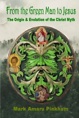 Od zeleného muža k Ježišovi: Pôvod a vývoj mýtu o Kristovi - From the Green Man to Jesus: The Origin and Evolution of the Christ Myth