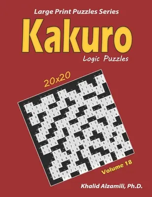 Kakuro logické hádanky: 100 veľkých tlačených (20x20): Udržujte svoj mozog mladý - Kakuro Logic Puzzles: 100 Large Print (20x20): Keep Your Brain Young