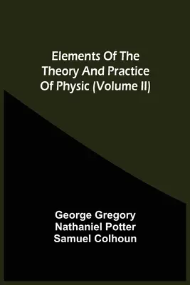 Elements Of Theory And Practice of Physic (Volume Ii) - Elements Of The Theory And Practice Of Physic (Volume Ii)