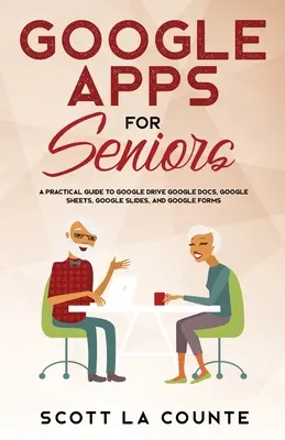 Google Apps pre seniorov: Dokumenty Google, Tabuľky Google, Prezentácie Google a Formuláre Google: Praktický sprievodca Diskom Google - Google Apps for Seniors: A Practical Guide to Google Drive Google Docs, Google Sheets, Google Slides, and Google Forms
