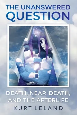 Nezodpovedaná otázka: Smrť, blízka smrť a posmrtný život - The Unanswered Question: Death, Near-Death, and the Afterlife