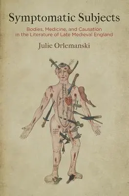 Symptomatické subjekty: Telo, medicína a príčinná súvislosť v literatúre neskorého stredoveku v Anglicku - Symptomatic Subjects: Bodies, Medicine, and Causation in the Literature of Late Medieval England