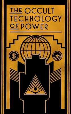 Okultná technológia moci: Zasvätenie syna finančného kapitalistu do tajomstiev hospodárskej a politickej moci - The Occult Technology of Power: The Initiation of the Son of a Finance Capitalist into the Arcane Secrets of Economic and Political Power