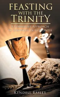 Hostina s Trojicou: Formatívny prístup k rastu v zbožnosti - Feasting With The Trinity: A Formative Approach to Growing in Godliness