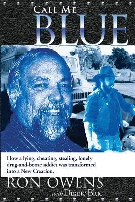 Call Me Blue: How a Lying, Cheating, Stealing, Lonely Drug-And-Booze Addict was Transformed into a New Creation (Volajte ma Blue: Ako sa z klamára, podvodníka, zlodeja a osamelého narkomana stala nová bytosť) - Call Me Blue: How a Lying, Cheating, Stealing, Lonely Drug-And-Booze Addict Was Transformed Into a New Creation