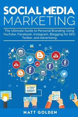 Marketing sociálnych médií: Vychádzajúc z tejto príručky, môžete využiť YouTube, Facebook, Instagram, blogy pre SEO, Twitter a reklamu. - Social Media Marketing: The Ultimate Guide to Personal Branding Using YouTube, Facebook, Instagram, Blogging for SEO, Twitter, and Advertising