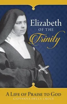 Elizabeth of the Trinity (Alžbeta z Trojice): Život chváliaci Boha - Elizabeth of the Trinity: A Life of Praise to God