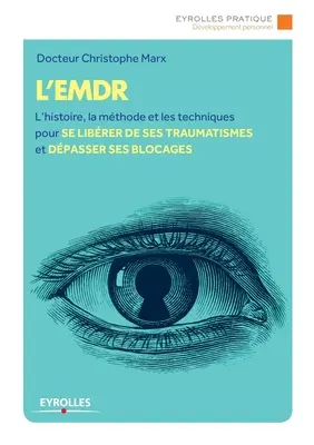 L'Emdr: Edr: L'histoire, la mthode et les techniques pour se librer de ses traumatismes et dpasser ses bLocages - L'Emdr: L'histoire, la mthode et les techniques pour se librer de ses traumatismes et dpasser ses bLocages