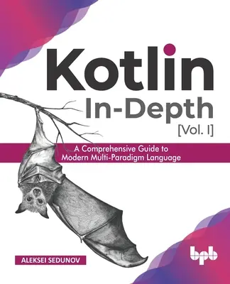 Kotlin In-Depth [Vol-I] (Kotlin do hĺbky): A: A Comprehensive Guide to Modern Multi-Paradigm Language (anglické vydanie) - Kotlin In-Depth [Vol-I]: A Comprehensive Guide to Modern Multi-Paradigm Language (English Edition)