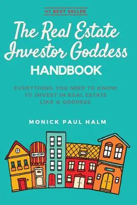 Príručka bohyne investora do nehnuteľností: Všetko, čo potrebujete vedieť, aby ste mohli investovať do nehnuteľností ako bohyňa - The Real Estate Investor Goddess Handbook: Everything You Need To Know To Invest In Real Estate Like A Goddess
