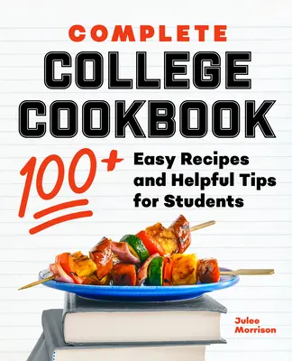 Kompletná vysokoškolská kuchárka: 100+ jednoduchých receptov a užitočných tipov pre študentov - Complete College Cookbook: 100+ Easy Recipes and Helpful Tips for Students