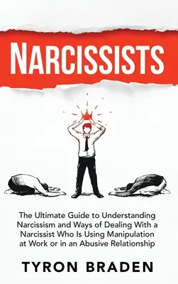 Narcisti: Príručka o narcizme a spôsoboch, ako sa vyrovnať s narcistom, ktorý používa manipuláciu v práci - Narcissists: The Ultimate Guide to Understanding Narcissism and Ways of Dealing With a Narcissist Who Is Using Manipulation at Work