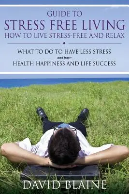 Sprievodca životom bez stresu: Ako žiť bez stresu a relaxovať - Guide to Stress Free Living: How to Live Stress-Free and Relax