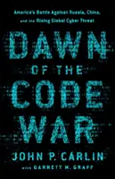 Úsvit kódovej vojny: Americký boj proti Rusku, Číne a rastúcej globálnej kybernetickej hrozbe - Dawn of the Code War: America's Battle Against Russia, China, and the Rising Global Cyber Threat
