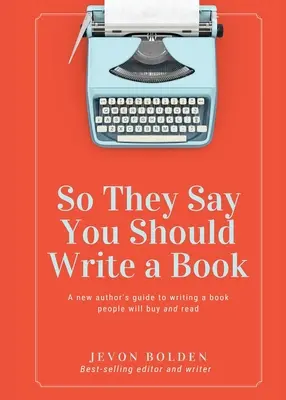 Tak sa hovorí, že by si mal napísať knihu: A New Author's Guide to Writing a Book Will People Will Buy and Read - So They Say You Should Write a Book: A New Author's Guide to Writing a Book People Will Buy and Read