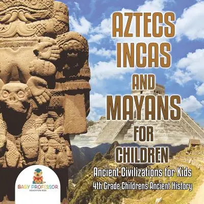 Aztékovia, Inkovia a Mayovia pre deti - Staroveké civilizácie pre deti - Staroveké dejiny pre deti 4. ročníka ZŠ - Aztecs, Incas, and Mayans for Children - Ancient Civilizations for Kids - 4th Grade Children's Ancient History