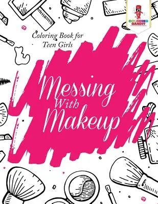 Hranie sa s mejkapom: Omaľovánky pre tínedžerky - Messing With Makeup: Coloring Book for Teen Girls