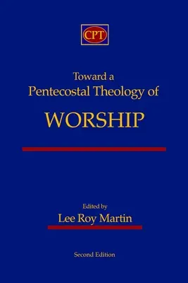 K letničnej teológii uctievania: Druhé vydanie - Toward a Pentecostal Theology of Worship: Second Edition