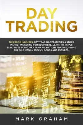 Denné obchodovanie: Táto kniha obsahuje: Naučte sa stratégie denného obchodovania a investovania na burze pre začiatočníkov, Naučte sa stratégie princípov pre pred - Day Trading: This Book Includes: Day Trading Strategies & Stock Market Investing for Beginners, Learn Principle Strategies for Fore