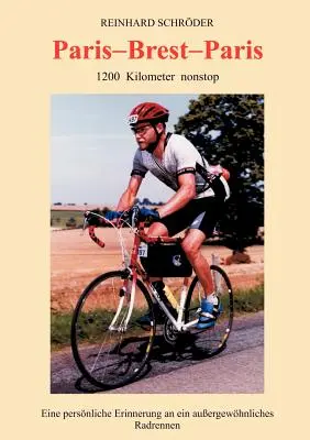 Paríž - Brest - Paríž: 1200 km nonstop, Eine persnliche Erinnerung an ein auerge... - Paris - Brest - Paris: 1200 km nonstop, Eine persnliche Erinnerung an ein auerge...