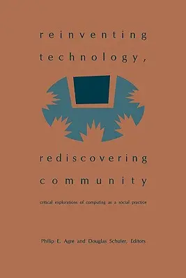 Znovuobjavenie technológie, znovuobjavenie komunity: Kritické skúmanie výpočtovej techniky ako spoločenskej praxe - Reinventing Technology, Rediscovering Community: Critical Explorations of Computing as a Social Practice
