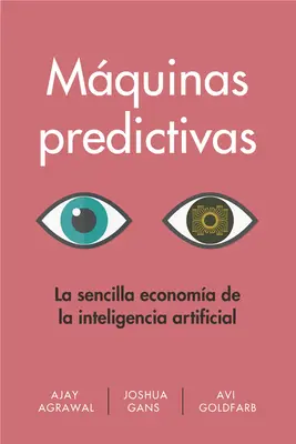 Mquinas Predictivas (Predikčné stroje, španielske vydanie): La Sencilla Economa de la Inteligencia Artificial - Mquinas Predictivas (Prediction Machines Spanish Edition): La Sencilla Economa de la Inteligencia Artificial