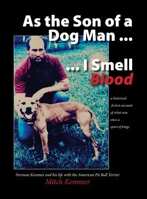 Ako syn psieho človeka ... Cítim vôňu krvi: Norman Kemmer a jeho život s americkým pitbulteriérom - As the Son of a Dog Man ... I Smell Blood: Norman Kemmer and his life with the American Pit Bull Terrier
