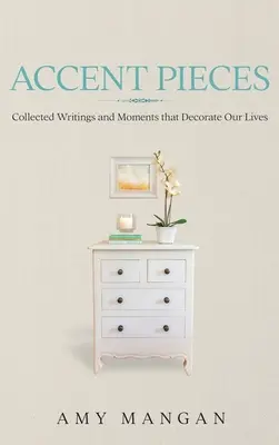Accent Pieces: Zbierka textov a momentov, ktoré zdobia náš život - Accent Pieces: Collected Writings and Moments that Decorate Our Lives