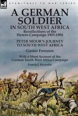 Nemecký vojak v juhozápadnej Afrike: Spomienky na hererskú kampaň v rokoch 1903-1904 - cesta Petra Maura do juhozápadnej Afriky, Gustav Frenssen, Wi - A German Soldier in South West Africa: Recollections of the Herero Campaign 1903-1904-Peter Moor's Journey to South West Africa by Gustav Frenssen, Wi