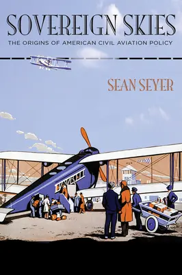 Suverénne nebo: Pôvod americkej politiky v oblasti civilného letectva - Sovereign Skies: The Origins of American Civil Aviation Policy
