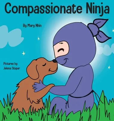 Súcitný nindža: Detská kniha o rozvoji empatie a súcitu so sebou samým - Compassionate Ninja: A Children's Book About Developing Empathy and Self Compassion