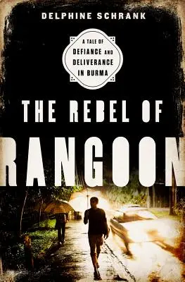Rebel z Rangúnu (INTL PB ED): Príbeh o vzdore a oslobodení v Barme - The Rebel of Rangoon (INTL PB ED): A Tale of Defiance and Deliverance in Burma