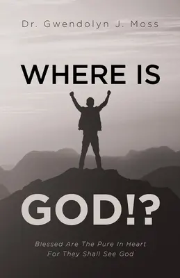 Kde je Boh!? Blahoslavení čistého srdca, lebo oni uvidia Boha - Where Is God!?: Blessed Are The Pure In Heart For They Shall See God