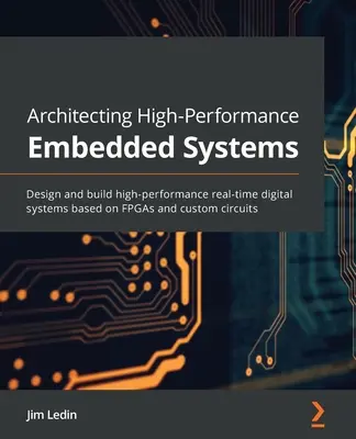 Architecting High-Performance Embedded Systems: Návrh a konštrukcia vysoko výkonných digitálnych systémov v reálnom čase založených na FPGA a vlastných obvodoch - Architecting High-Performance Embedded Systems: Design and build high-performance real-time digital systems based on FPGAs and custom circuits