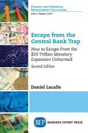 Únik z pasce centrálnych bánk: Ako sa bez ujmy dostať z 20-miliardovej menovej expanzie - Escape from the Central Bank Trap: How to Escape From the $20 Trillion Monetary Expansion Unharmed