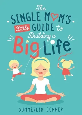 Malý sprievodca slobodnej matky, ako si vybudovať veľký život - The Single Mom's Little Guide to Building a Big Life