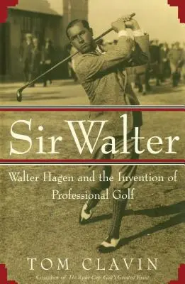 Sir Walter: Walter Hagen a vynález profesionálneho golfu - Sir Walter: Walter Hagen and the Invention of Professional Gol