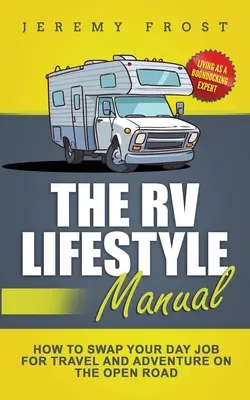 Príručka životného štýlu RV: Ako vymeniť dennú prácu za cestovanie a dobrodružstvo na otvorenej ceste - The RV Lifestyle Manual: Living as a Boondocking Expert - How to Swap Your Day Job for Travel and Adventure on the Open Road