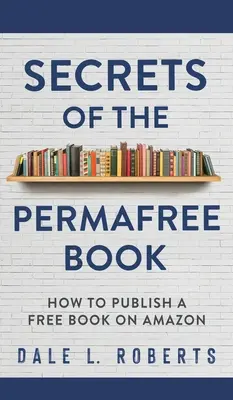 Tajomstvo knihy Permafree: Ako publikovať knihu zadarmo na Amazone - Secrets of the Permafree Book: How to Publish a Free Book on Amazon
