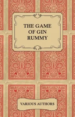 Hra Gin Rummy - zbierka historických článkov o pravidlách a taktike hry Gin Rummy - The Game of Gin Rummy - A Collection of Historical Articles on the Rules and Tactics of Gin Rummy
