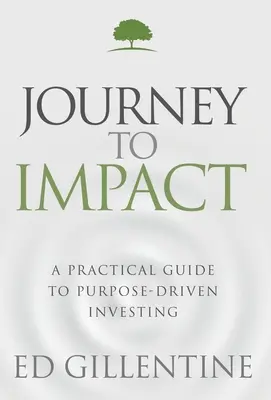 Cesta k vplyvu: Praktický sprievodca investovaním zameraným na cieľ - Journey to Impact: A Practical Guide to Purpose-Driven Investing