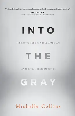Do šedi: Duševné a emocionálne následky duchovnej dekonštrukcie - Into the Gray: The Mental and Emotional Aftermath of Spiritual Deconstruction