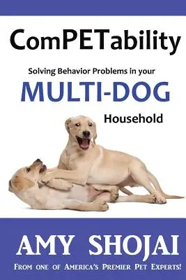 Kompetentnosť: Riešenie problémov so správaním v domácnosti s viacerými psami - Competability: Solving Behavior Problems in Your Multi-Dog Household