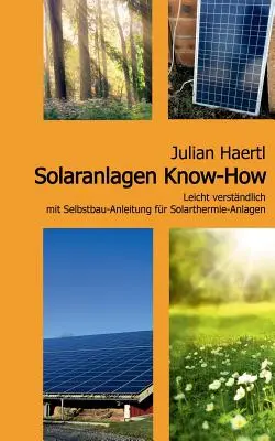 Solárne know-how: Know-how: Leicht verstndlich mit Selbstbau-Anleitung fr Solarthermie-Anlagen - Solaranlagen Know-How: Leicht verstndlich mit Selbstbau-Anleitung fr Solarthermie-Anlagen