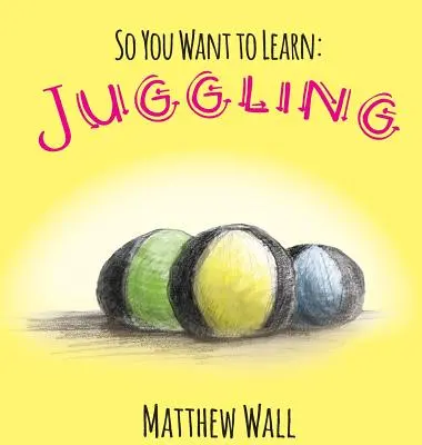 Tak sa chcete učiť: Žonglovanie - So You Want to Learn: Juggling