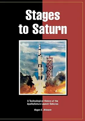 Stages to Saturn: Technologické dejiny štartovacích rakiet Apollo/Saturn - Stages to Saturn: A Technological History of the Apollo/Saturn Launch Vehicles