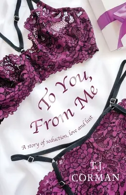 Pre teba, odo mňa: Príbeh o zvádzaní, láske a túžbe - To You, From Me: A story of seduction, love and lust