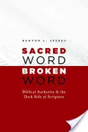 Posvätné slovo, porušené slovo: Biblická autorita a temná stránka Písma - Sacred Word, Broken Word: Biblical Authority and the Dark Side of Scripture